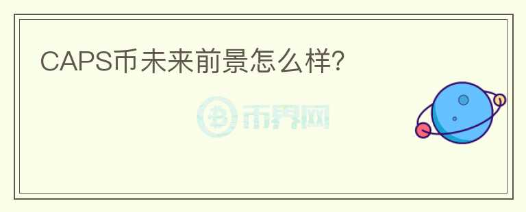 CAPS幣未來(lái)前景怎么樣？