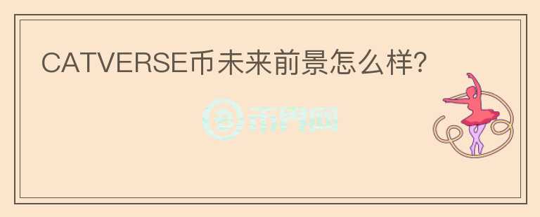 CATVERSE幣未來前景怎么樣？