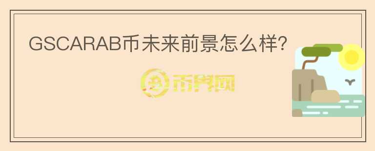 GSCARAB幣未來(lái)前景怎么樣？