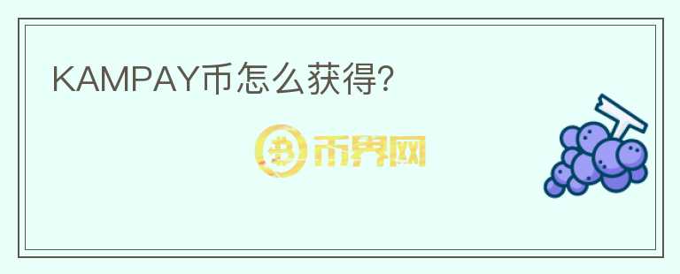 KAMPAY幣怎么獲得？
