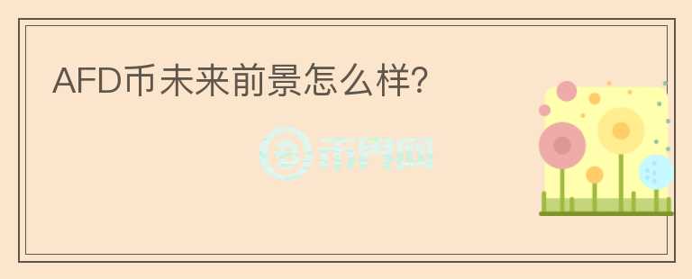 AFD幣未來前景怎么樣？