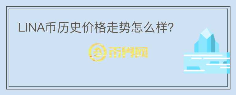 LINA幣歷史價(jià)格走勢(shì)怎么樣？