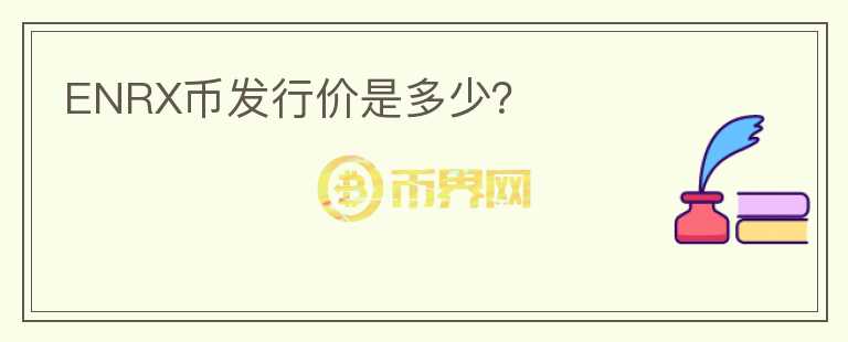 ENRX幣發(fā)行價是多少？
