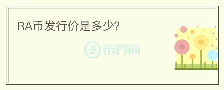 RA幣發(fā)行價(jià)是多少？