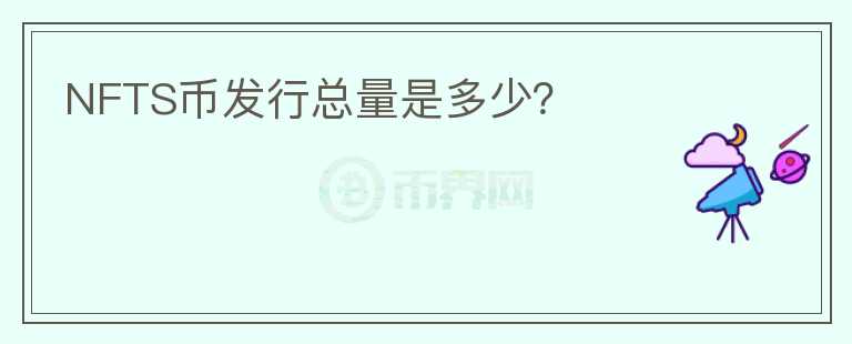 NFTS幣發(fā)行總量是多少？