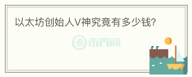 以太坊創(chuàng)始人V神究竟有多少錢？