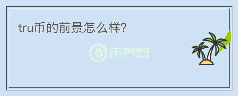 tru幣的前景怎么樣？