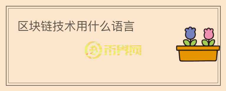 區(qū)塊鏈技術(shù)用什么語(yǔ)言