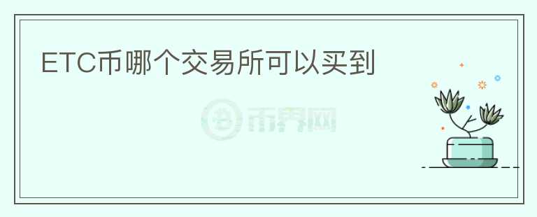 ETC幣哪個交易所可以買到