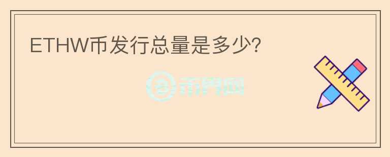 ETHW幣發(fā)行總量是多少？