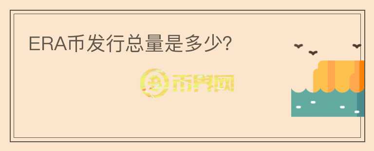 ERA幣發(fā)行總量是多少？