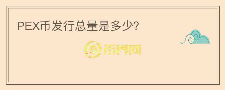 PEX幣發(fā)行總量是多少？