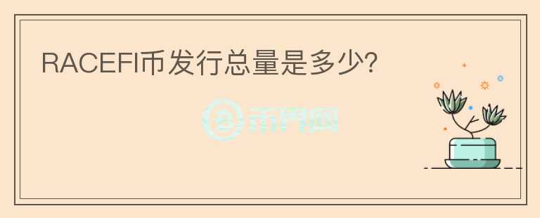 RACEFI幣發(fā)行總量是多少？