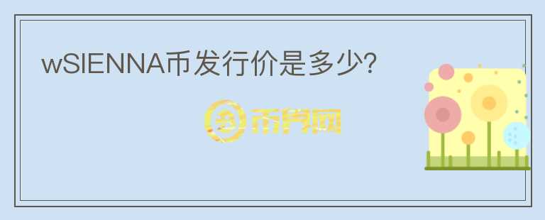 wSIENNA幣發(fā)行價(jià)是多少？