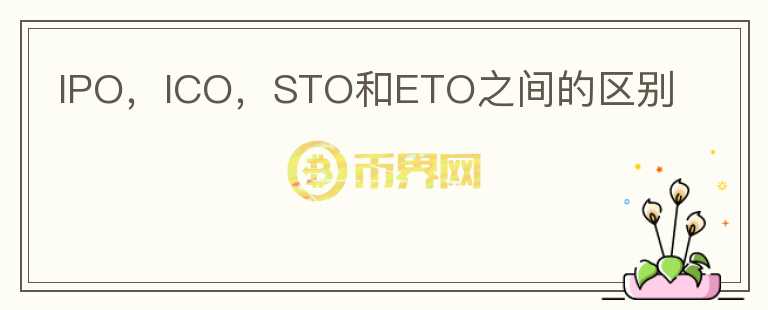 IPO，ICO，STO和ETO之間的區(qū)別