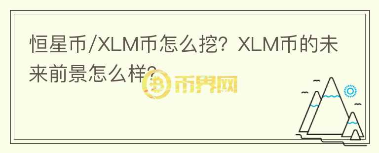恒星幣/XLM幣怎么挖？XLM幣的未來前景怎么樣？