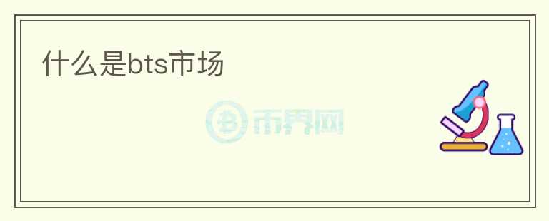什么是bts市場