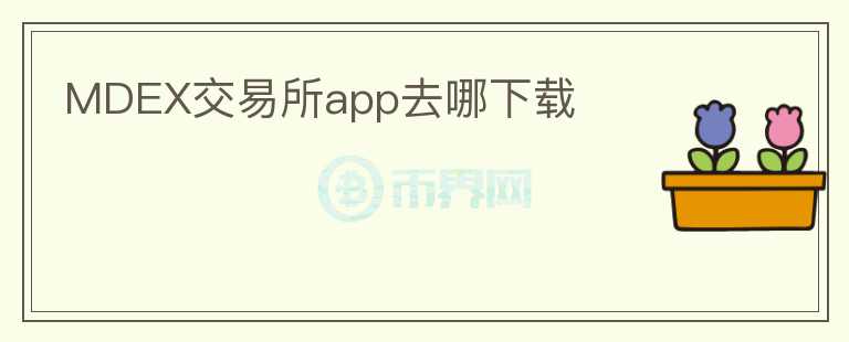 MDEX交易所app去哪下載