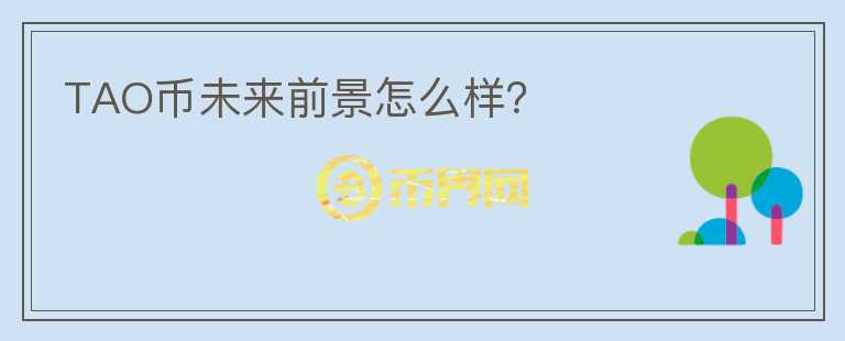 TAO幣未來(lái)前景怎么樣？
