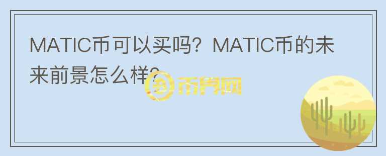 MATIC幣可以買嗎？MATIC幣的未來前景怎么樣？