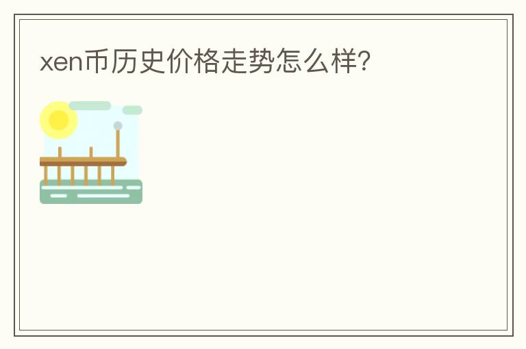 xen幣歷史價格走勢怎么樣？