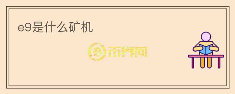 e9是什么礦機(jī)