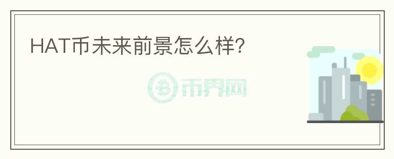 HAT幣未來(lái)前景怎么樣？