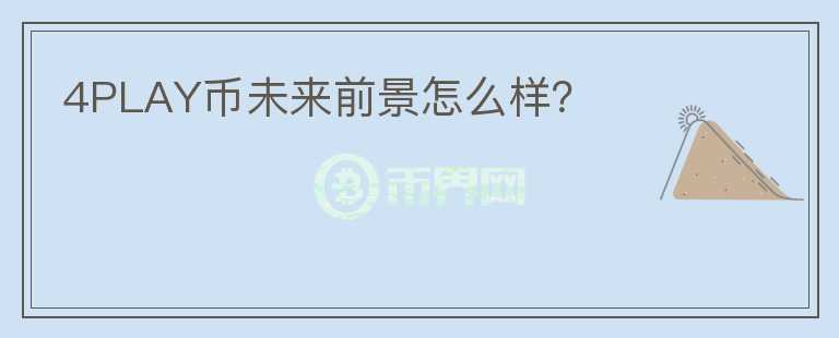 4PLAY幣未來前景怎么樣？
