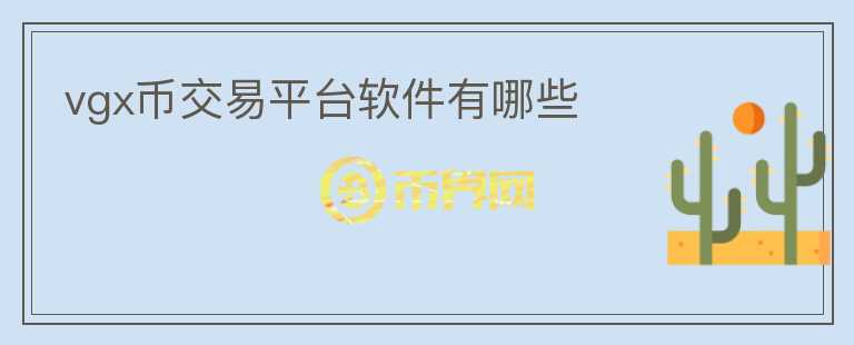 vgx幣交易平臺(tái)軟件有哪些