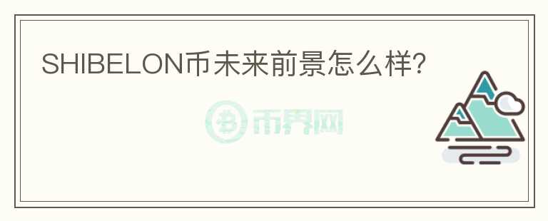 SHIBELON幣未來前景怎么樣？