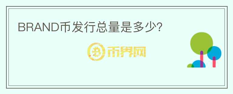 BRAND幣發(fā)行總量是多少？