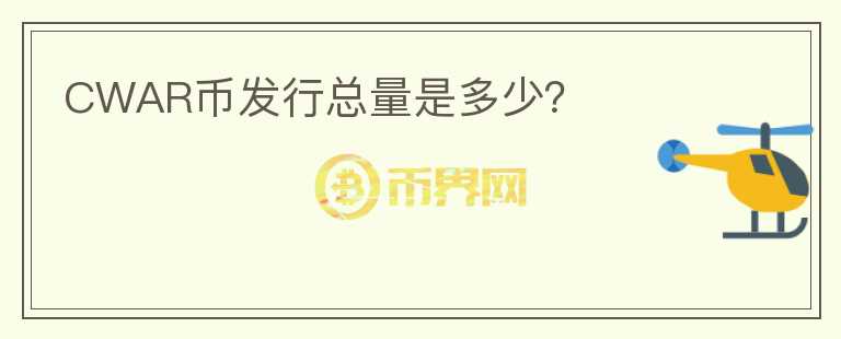 CWAR幣發(fā)行總量是多少？