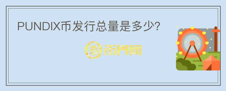 PUNDIX幣發(fā)行總量是多少？