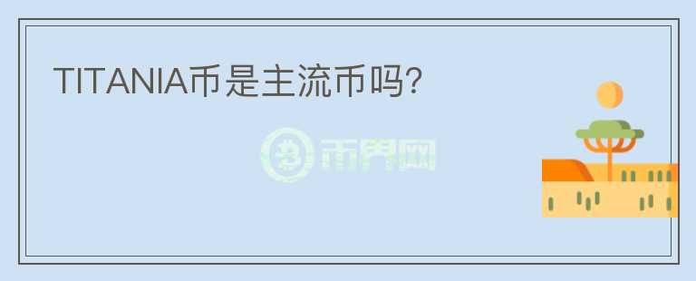 TITANIA幣是主流幣嗎？