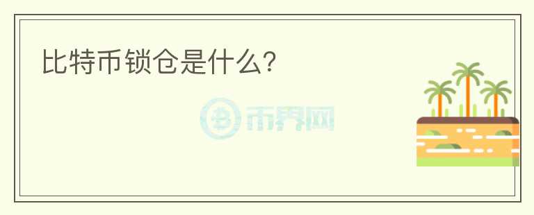 比特幣鎖倉(cāng)是什么？
