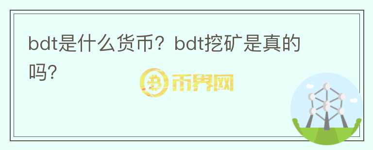 bdt是什么貨幣？bdt挖礦是真的嗎？