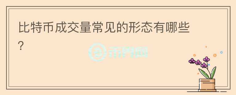 比特幣成交量常見的形態(tài)有哪些？