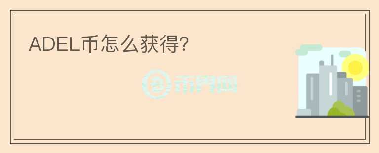 ADEL幣怎么獲得？