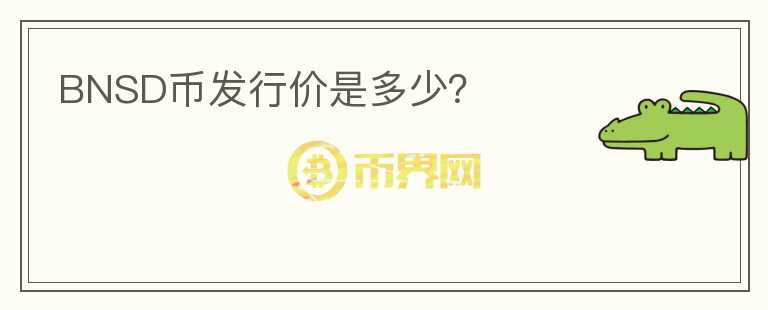 BNSD幣發(fā)行價(jià)是多少？