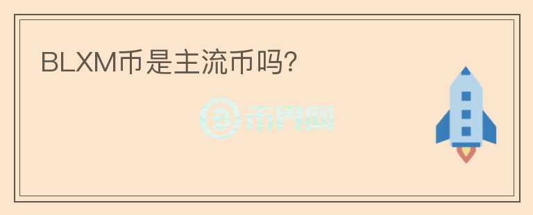 BLXM幣是主流幣嗎？