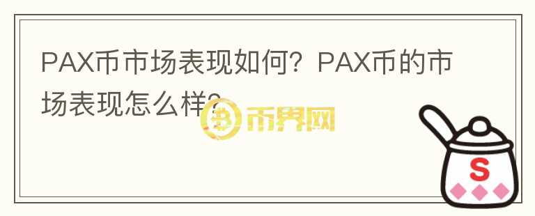 PAX幣市場表現(xiàn)如何？PAX幣的市場表現(xiàn)怎么樣？