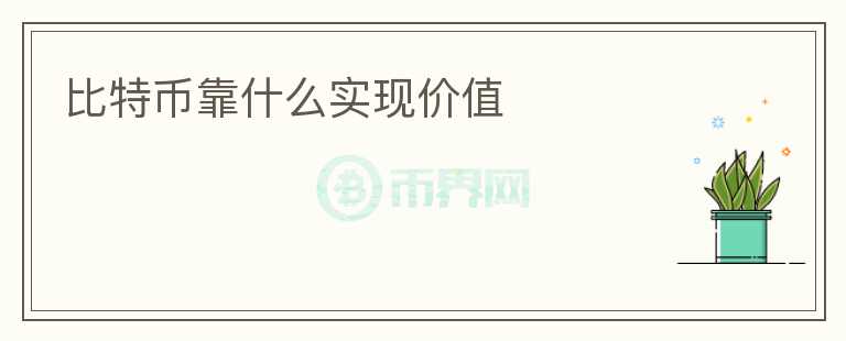 比特幣靠什么實(shí)現(xiàn)價(jià)值