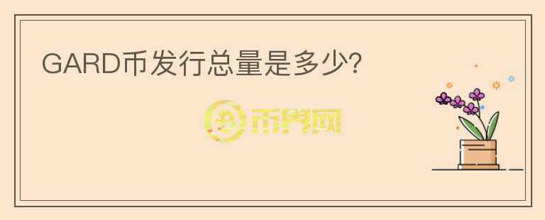 GARD幣發(fā)行總量是多少？