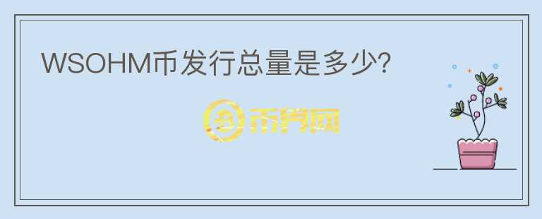 WSOHM幣發(fā)行總量是多少？