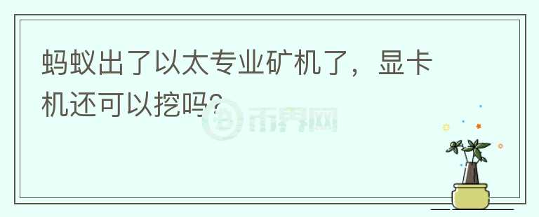 螞蟻出了以太專業(yè)礦機了，顯卡機還可以挖嗎？