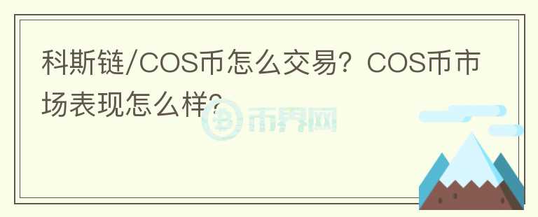 科斯鏈/COS幣怎么交易？COS幣市場表現(xiàn)怎么樣？
