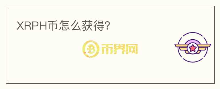 XRPH幣怎么獲得？