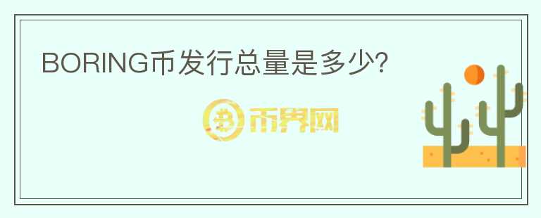 BORING幣發(fā)行總量是多少？