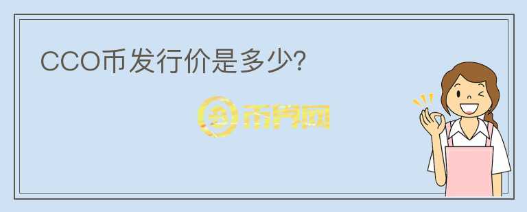 CCO幣發(fā)行價(jià)是多少？