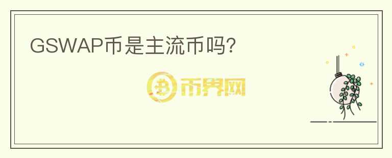 GSWAP幣是主流幣嗎？